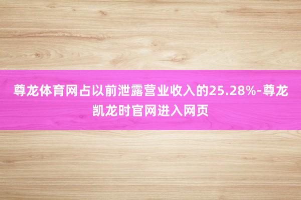 尊龙体育网占以前泄露营业收入的25.28%-尊龙凯龙时官网进入网页