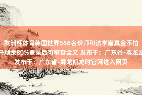 欧洲杯体育韩国世界566名讼师和法学磨真金不怕火晓示复旧民主张开剩余80%登录后可稽查全文 发布于：广东省-尊龙凯龙时官网进入网页